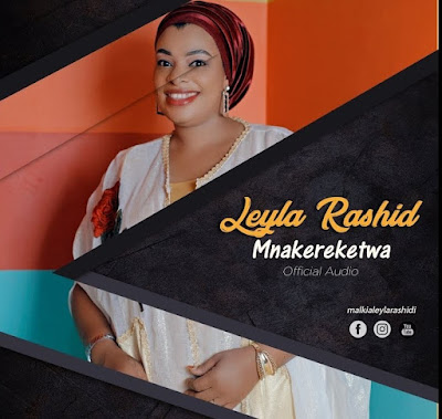 AUDIO: Leyla Rashid – Mnakereketwa | Mp3