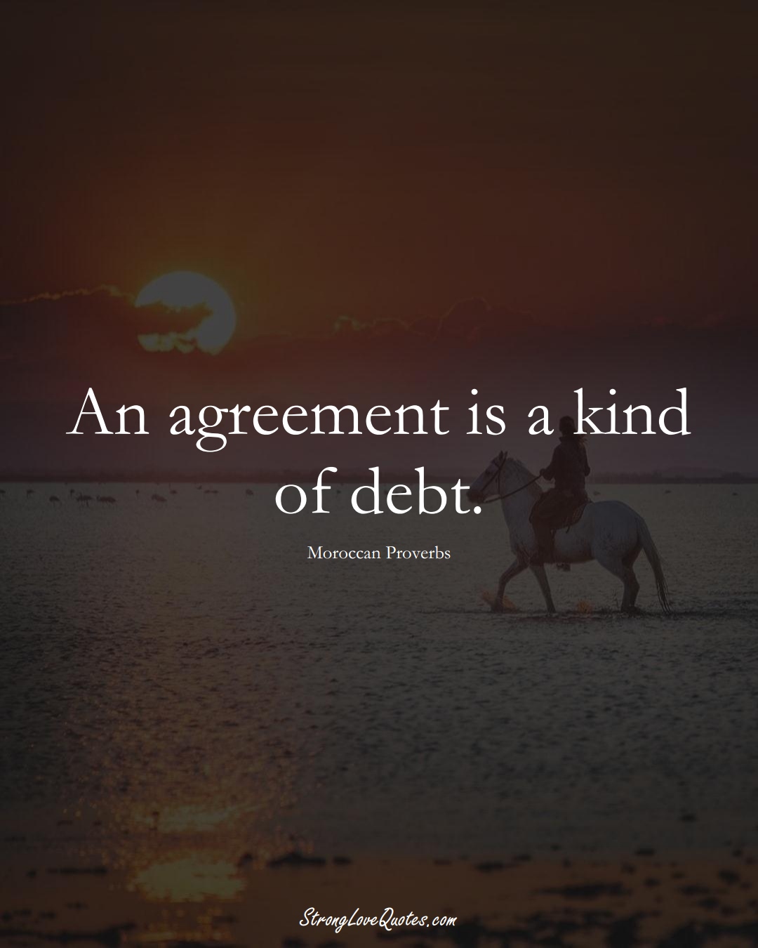 An agreement is a kind of debt. (Moroccan Sayings);  #AfricanSayings