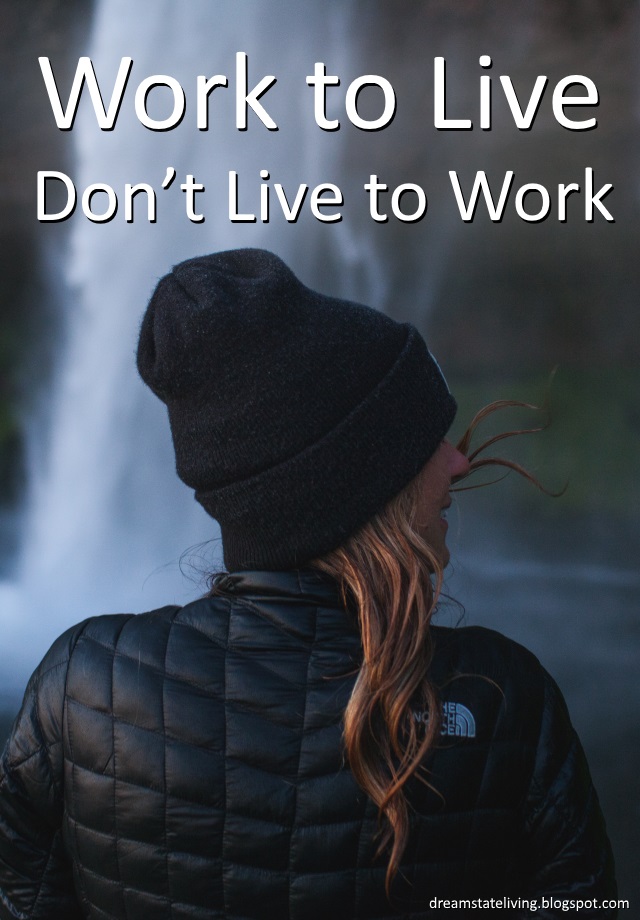 Dreamstate Living Work to Live, Don't Live to Work