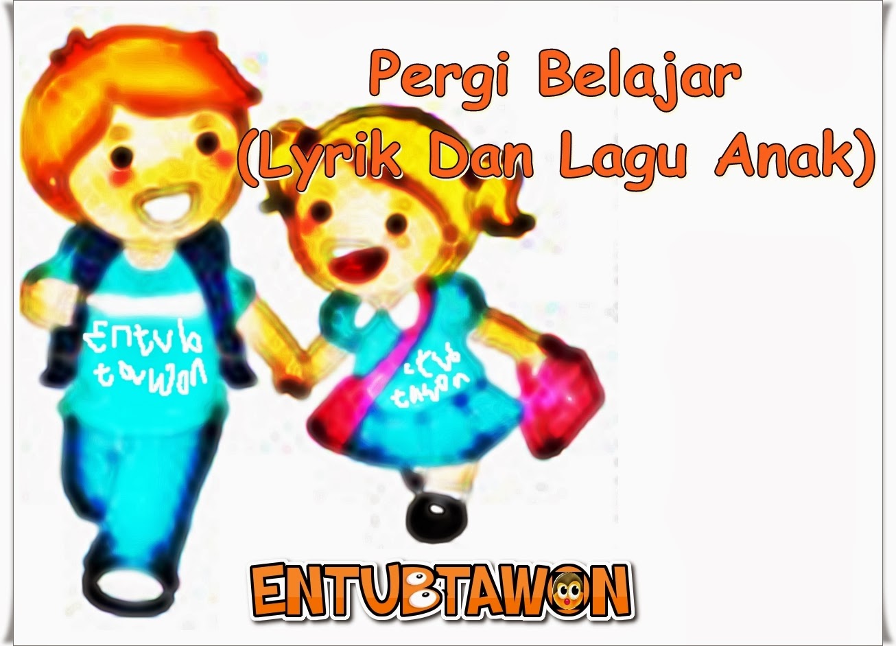 Pergi Belajar (Lyrik Dan Lagu Anak) | Referensi Musik Entubtawon