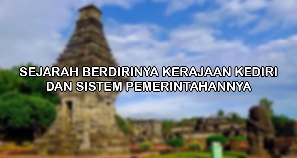 Sejarah Berdirinya Kerajaan Kediri Dan Sistem Pemerintahannya Makalah Kondang