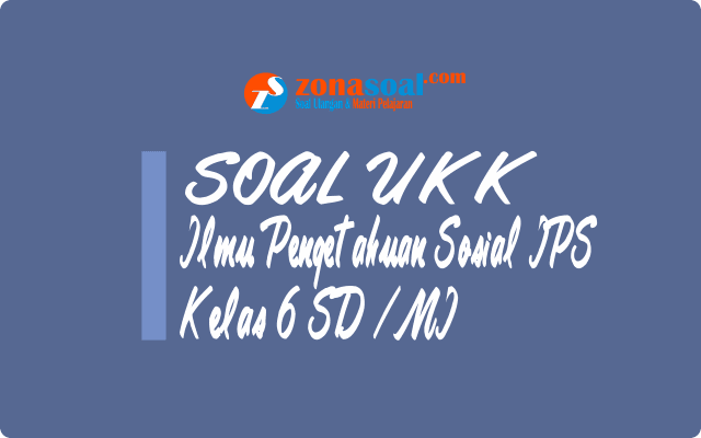 Soal Ukk Ips Kelas 6 Sd Terbaru Dan Kunci Jawaban