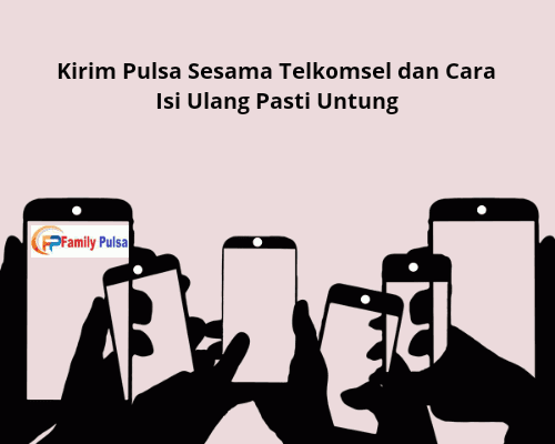 Kirim Pulsa Sesama Telkomsel dan Cara Isi Ulang Pasti Untung