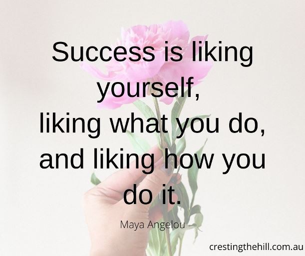Success is liking yourself, liking what you do, and liking how you do it. Maya Angelou