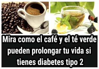 El café y el té verde alargara tu vida si tienes diabetes tipo 2