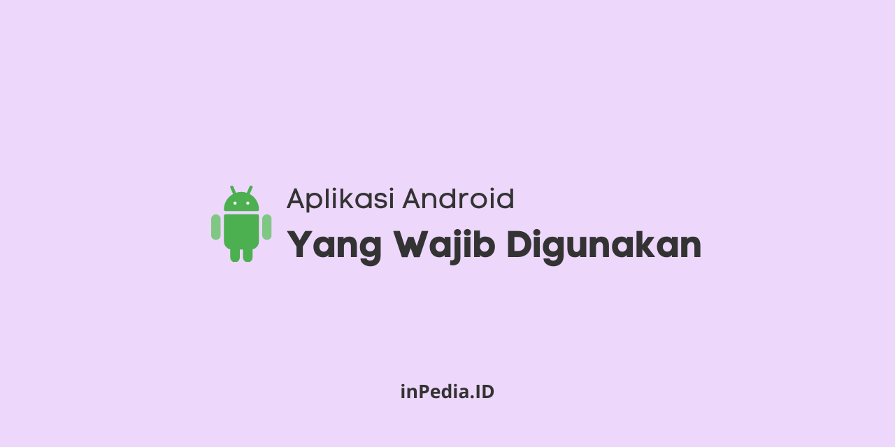 8 Aplikasi Android Yang Wajib Digunakan aplikasi android yang wajib digunakan, aplikasi android terbaik, aplikasi android mod terbaru