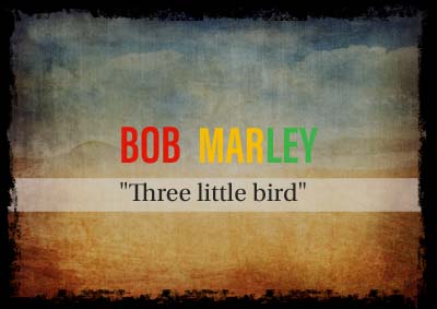 Arti dalam sebuah lagu Three little bird, Bob Marley
