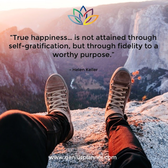 True Happiness... is not attained through Self-gratification, but through Fidelity to a Worthy Purpose.