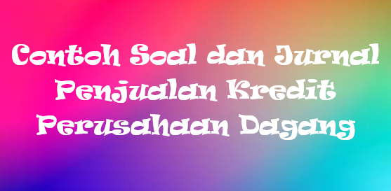 √ Contoh Soal dan Jurnal Penjualan Kredit Perusahaan Dagang - Mas Raffi