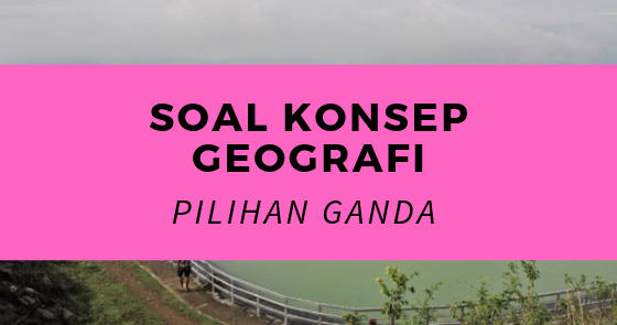 20 Soal Pg Kunci Jawaban Bab Konsep Geografi Level Lots Maniak Soal
