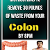 Instructions to Remove 30 Pounds Of Waste From Your Colon By 8PM