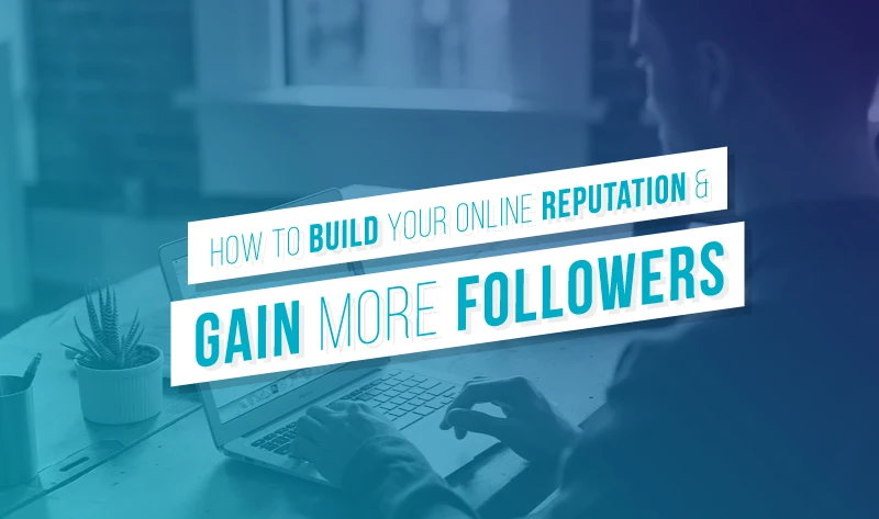 How to Build Your Online Reputation and Gain More Followers