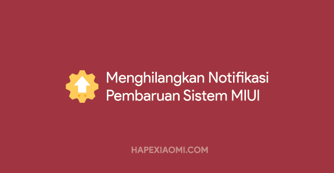 Cara Menghilangkan Notifikasi System Update di MIUI Cara Menghilangkan Notifikasi System Update di MIUI