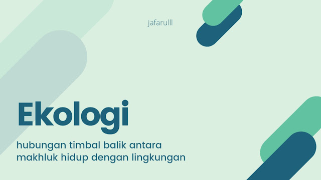 Ilmu yang mempelajari tentang hubungan timbal balik antara makhluk hidup dengan lingkungannya adalah