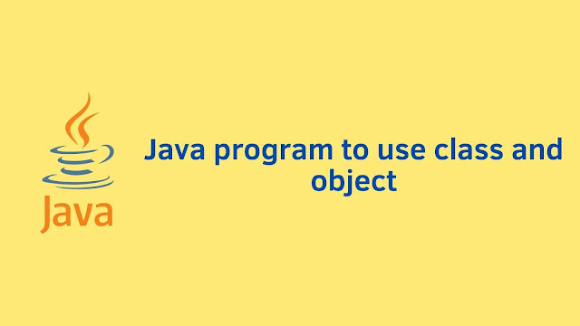 Java program to use class and object