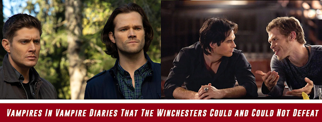 Supernatural - 5 Vampires In Vampire Diaries That The Winchesters Could and Could Not Defeat