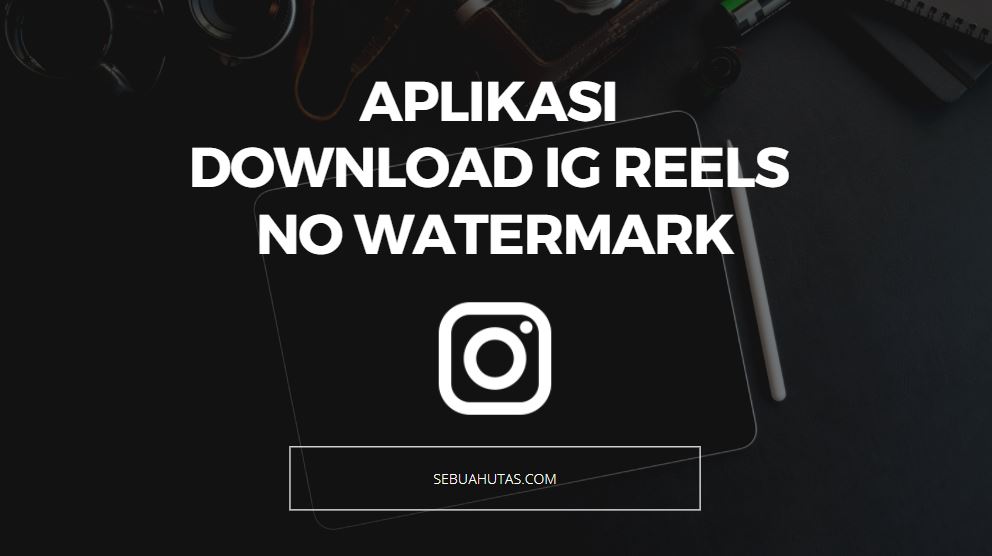 Ini Aplikasi Download IG Reels Terbaik untuk Android 100 Free [+Direct
