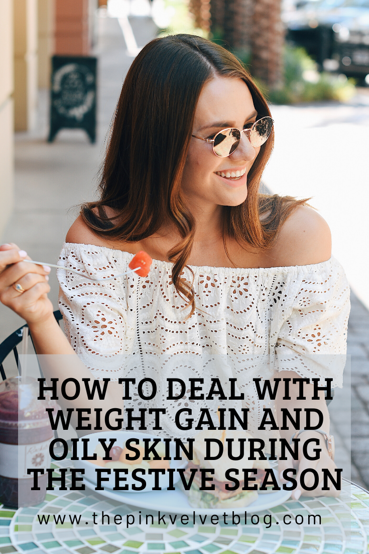 How To Deal With Weight Gain And Oily Skin During The Festive Season How To Deal With Weight Gain And Oily Skin During The Festive Season
