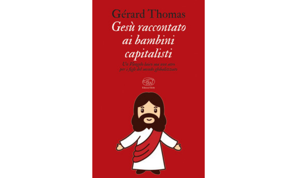 CriticaLetteraria: #PagineCritiche - Raccontare l'umanità di Gesù per  diventare adulti migliori: “Gesù raccontato ai bambini capitalisti” di  Gérard Thomas