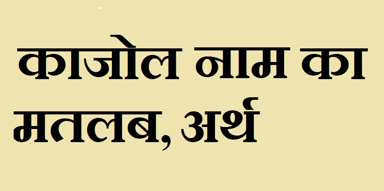 काजोल नाम का अर्थ - Kajol name meaning in hindi काजोल नाम का मतलब - Kajol naam ka matlab