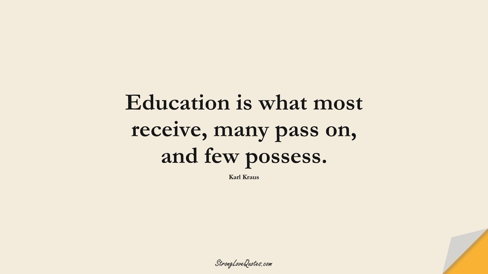 Education is what most receive, many pass on, and few possess. (Karl Kraus);  #EducationQuotes