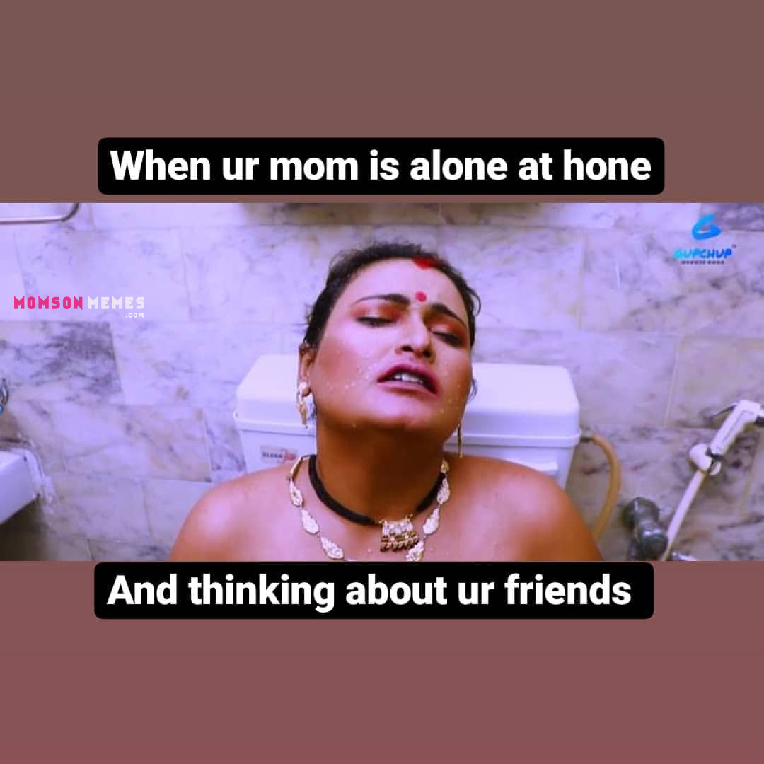 When your mom is alone at home..