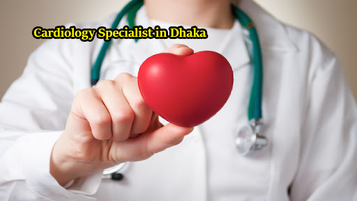 Cardiology Specialist in Dhaka | Heart Specialist in Dhaka