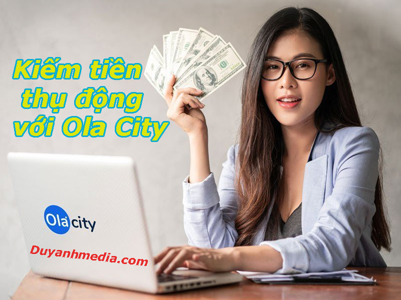 Hướng dẫn cách kiếm tiền online trên Ola City tạo thu nhập thụ động