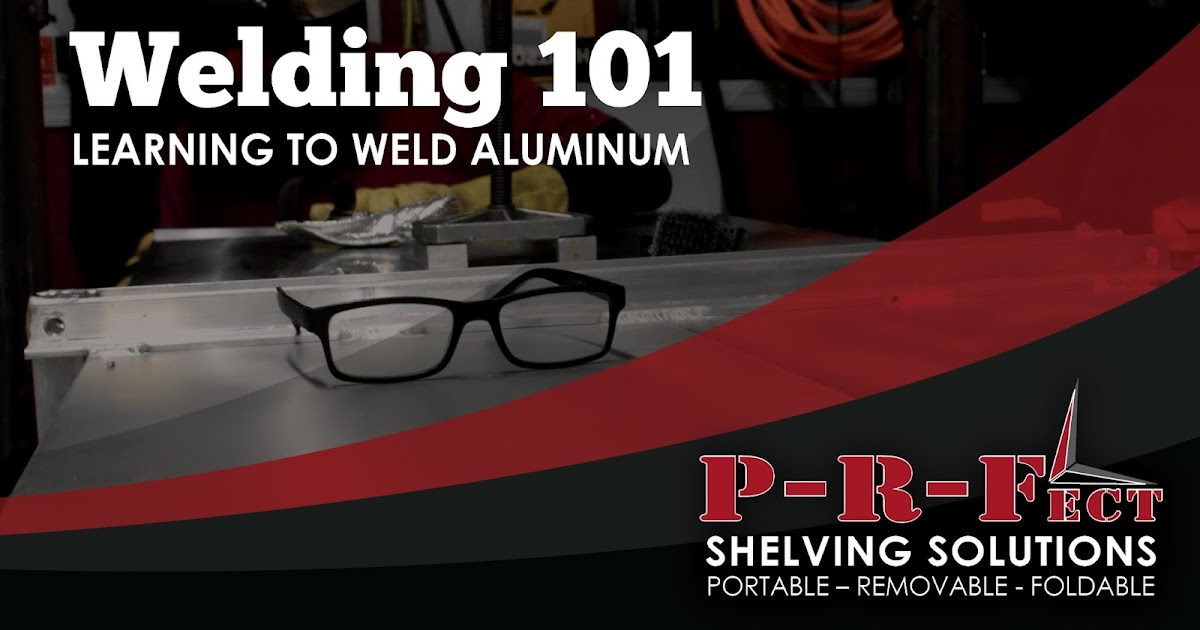 PRFect Shelving Blog Welding 101 Learning to Weld Aluminum