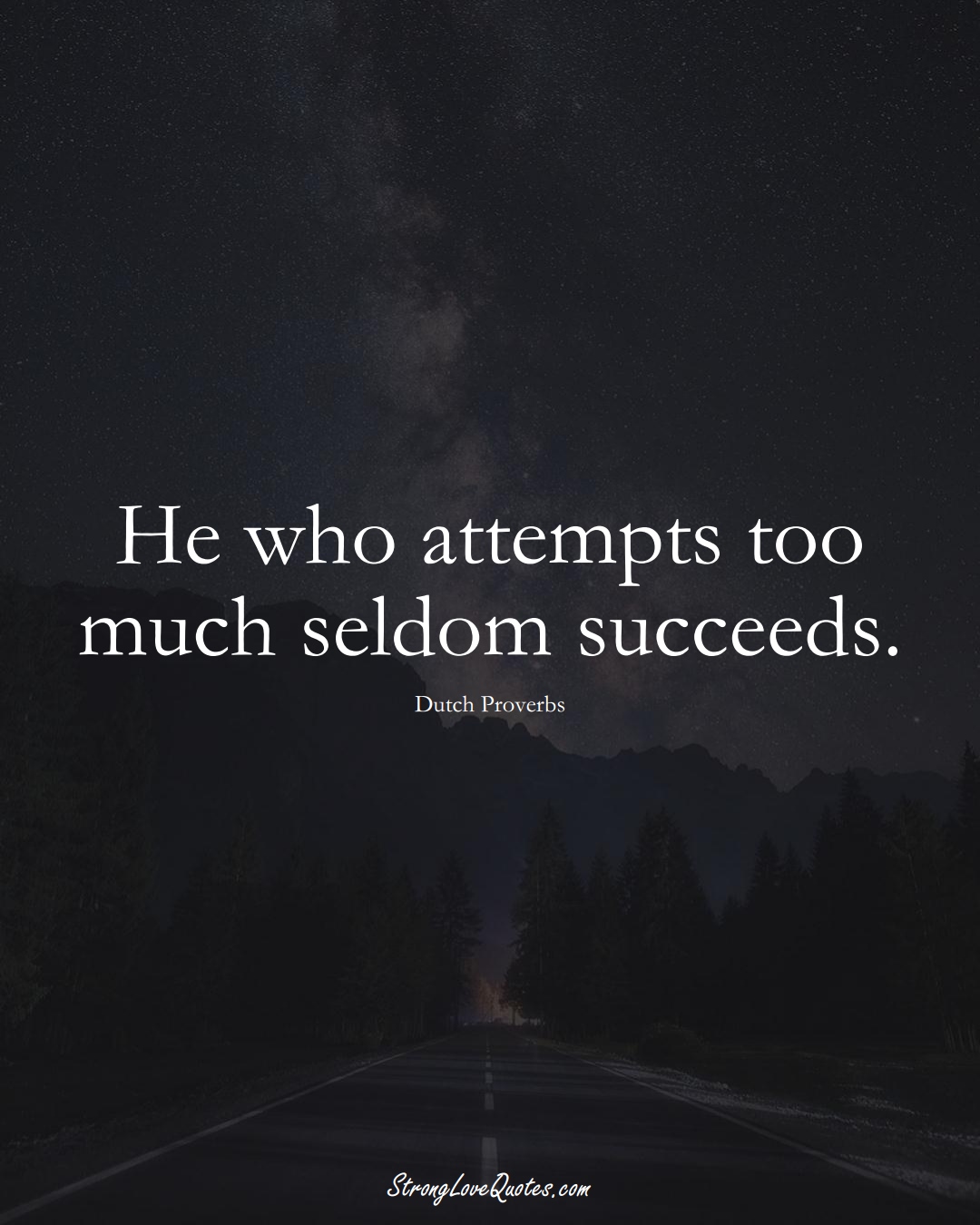 He who attempts too much seldom succeeds. (Dutch Sayings);  #EuropeanSayings