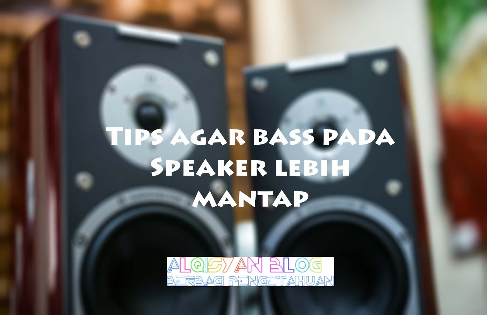 Tips Agar Bass Pada Speaker Lebih Mantap Alqisyan Blog