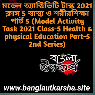 মডেল অ্যাক্টিভিটি টাস্ক 2021 ক্লাস 5 স্বাস্থ্য ও শরীরশিক্ষা পার্ট 5 (Model Activity Task 2021 Class-5 Health & physical Education Part-5 2nd Series)