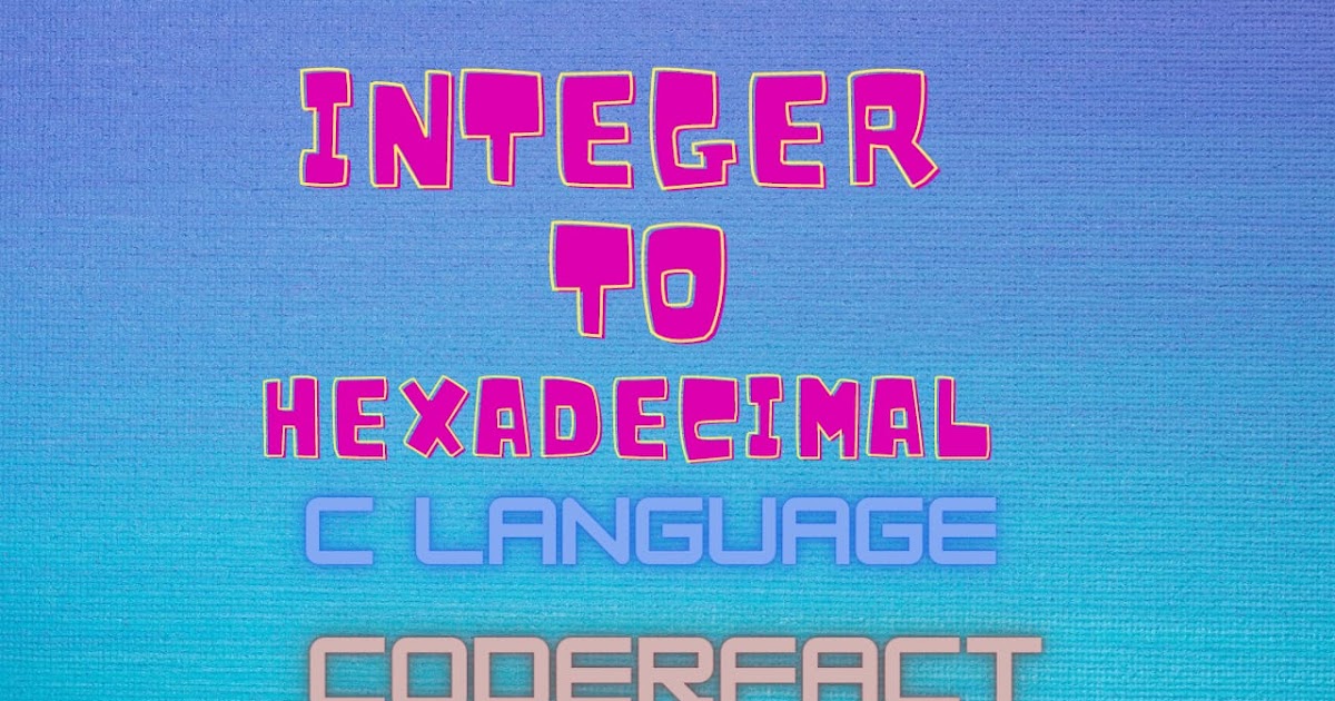 How to Convert Integer To HexaDecimal and HexaDecimal To Integer in c