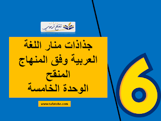 جذاذات الوحدة الخامسة منار اللغة العربية المستوى السادس وفق المنهاج المنقح 2021