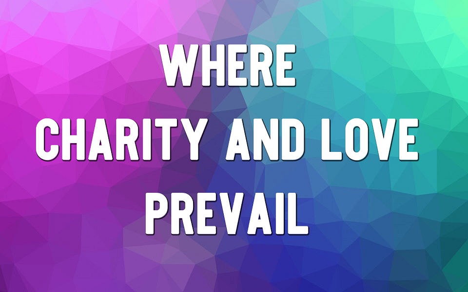 Where Charity and Love Prevail