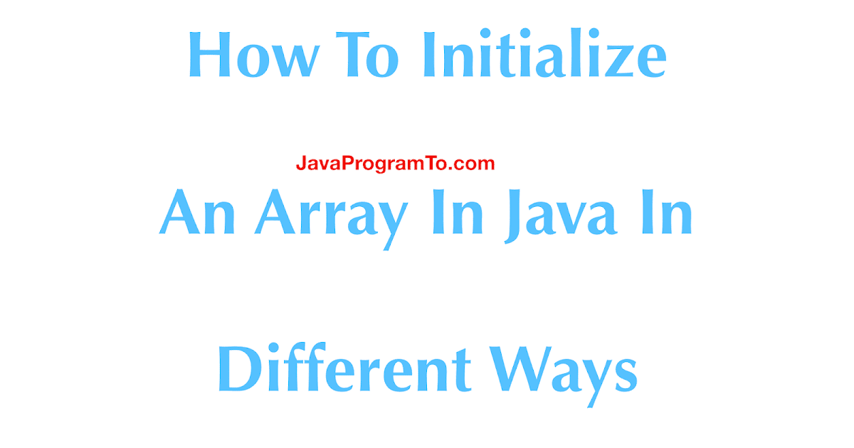 How To Initialize An Array In Java In Different Ways | JavaProgramTo.com
