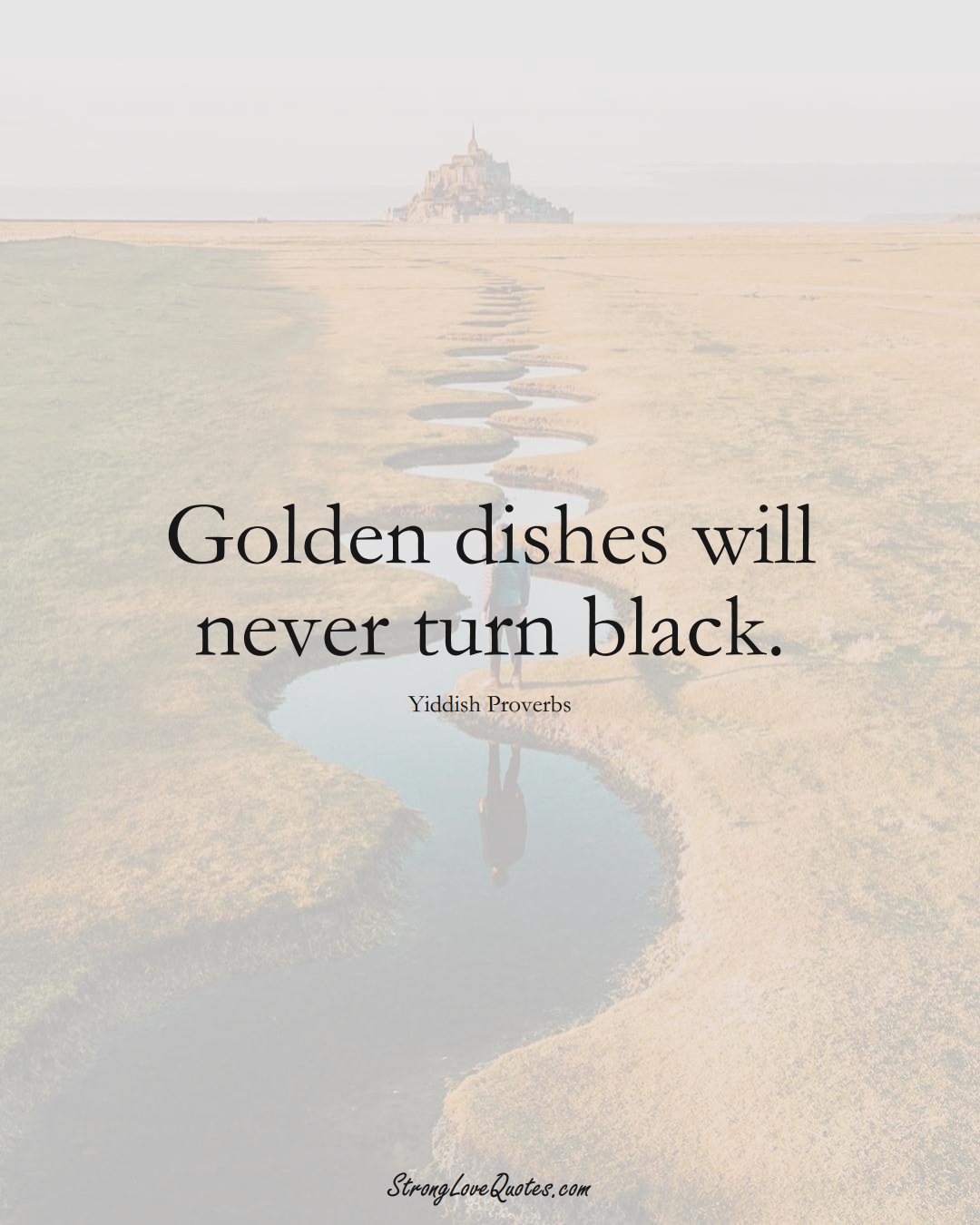 Golden dishes will never turn black. (Yiddish Sayings);  #aVarietyofCulturesSayings