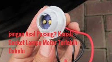 Jangan Asal Pasang? Kenali Socket Lampu Motor Terlebih Dahulu