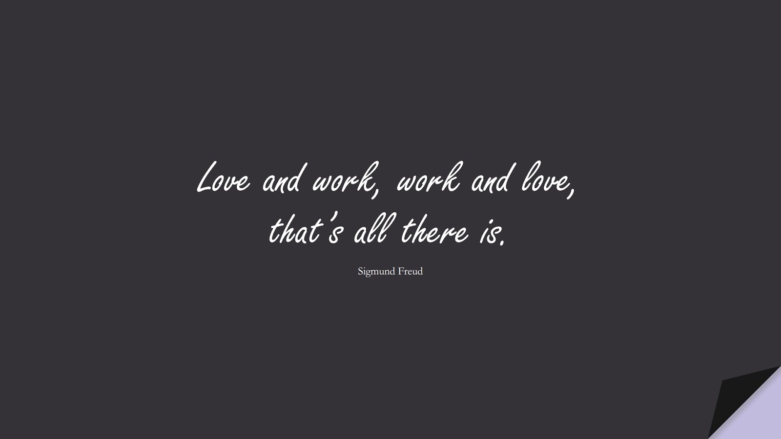 Love and work, work and love, that’s all there is. (Sigmund Freud);  #InspirationalQuotes