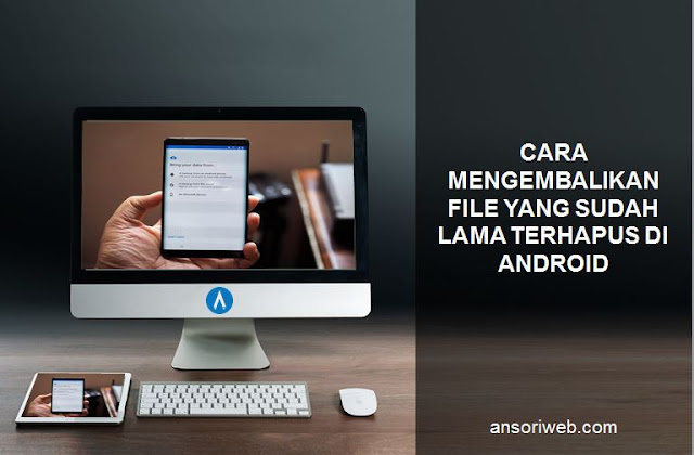 Cara Mengembalikan File yang Sudah Lama Terhapus di Android