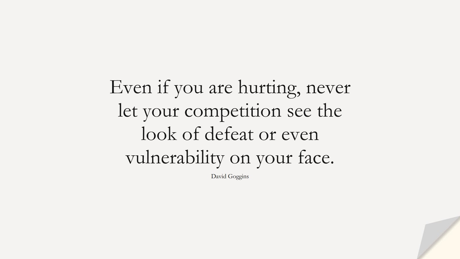 Even if you are hurting, never let your competition see the look of defeat or even vulnerability on your face. (David Goggins);  #StoicQuotes