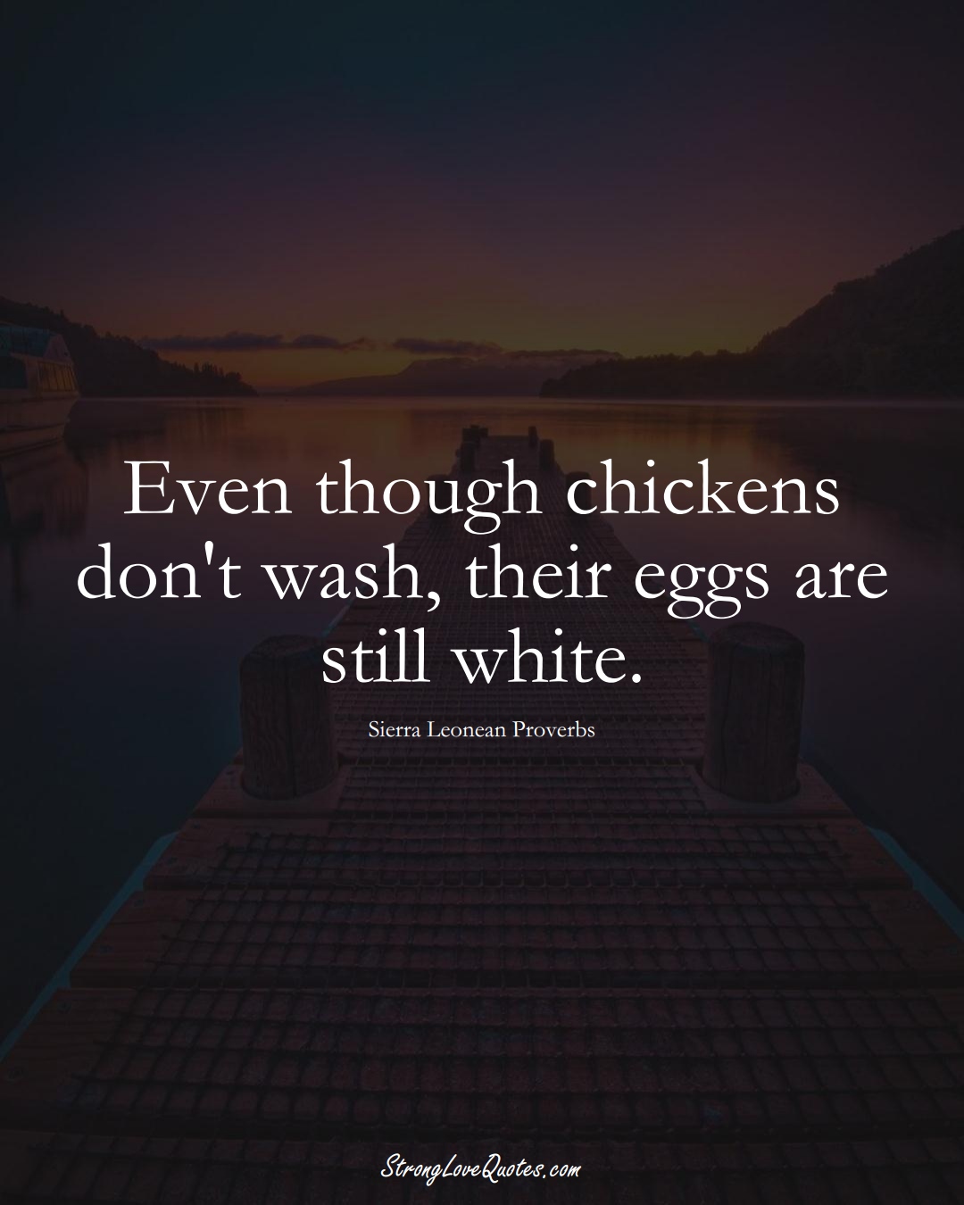 Even though chickens don't wash, their eggs are still white. (Sierra Leonean Sayings);  #AfricanSayings