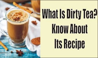 What Is Dirty Tea? Know About Its Recipe