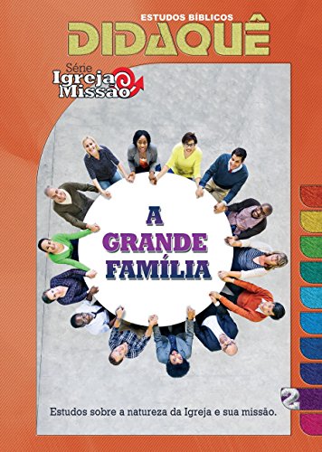 A Grande Família: Estudos sobre a natureza da igreja e sua missão A Grande Família: Estudos sobre a natureza da igreja e sua missão