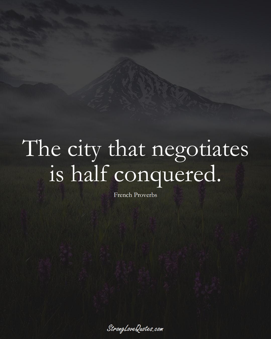 The city that negotiates is half conquered. (French Sayings);  #EuropeanSayings