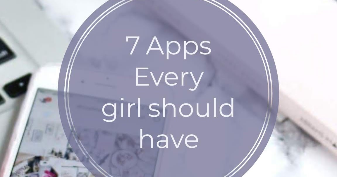 7 Apps Every girl should have