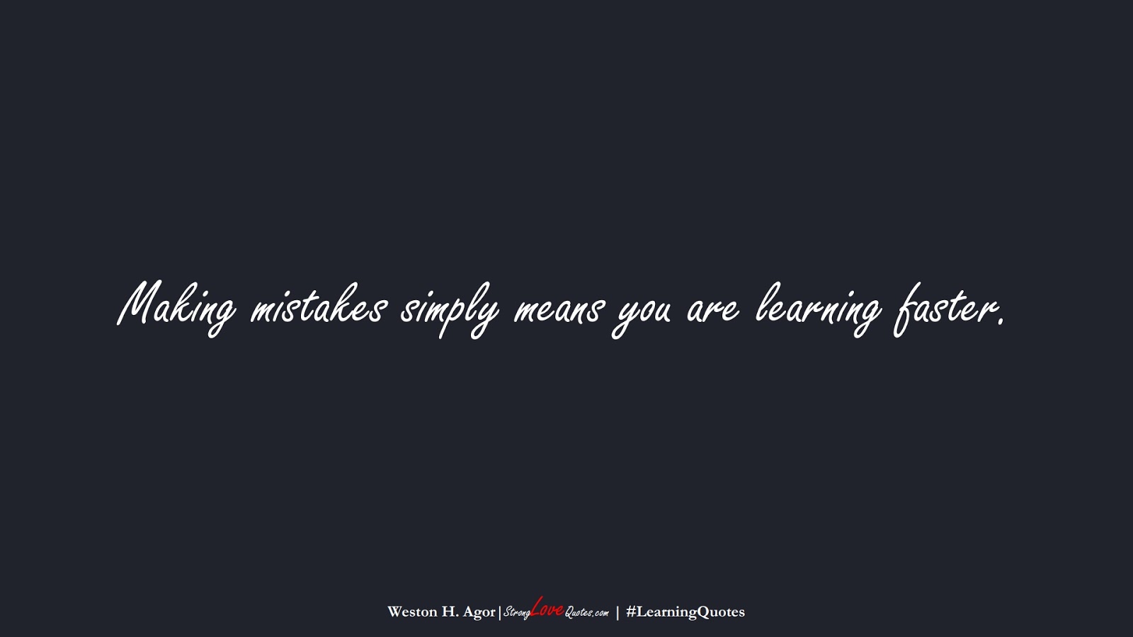 Making mistakes simply means you are learning faster. (Weston H. Agor);  #LearningQuotes
