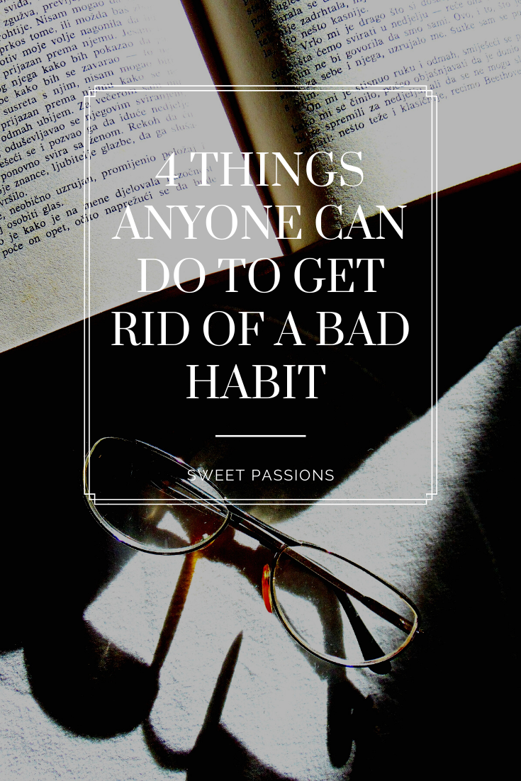 4 Things Anyone Can Do To Get Rid Of A Bad Habit Sweet Passions