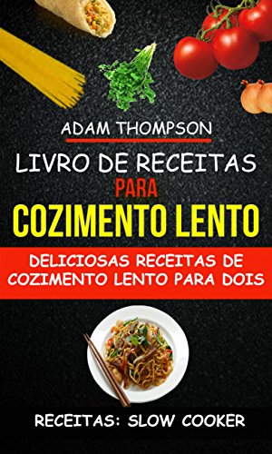 Livro de Receitas para Cozimento Lento: Deliciosas Receitas de Cozimento Lento para Dois Livro de Receitas para Cozimento Lento: Deliciosas Receitas de Cozimento Lento para Dois