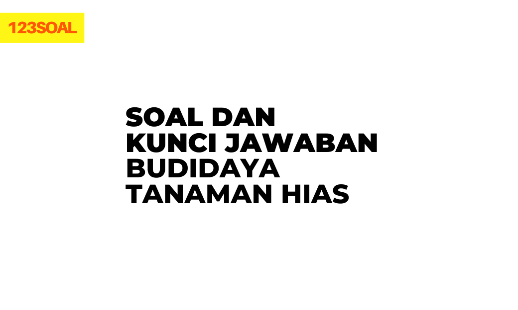 Soal Dan Kunci Jawaban Tentang Budidaya Tanaman Hias Prakarya Sobatilmu Com